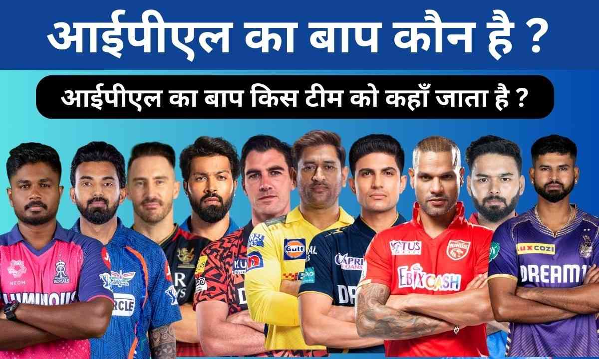 You are currently viewing IPL Ka Baap Kaun Hai: जानिए आईपीएल का बाप किस टीम को कहा जाता है ?